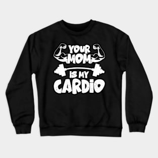 Your Mom Is My Cardio gym, muscular, working out, fitness Crewneck Sweatshirt